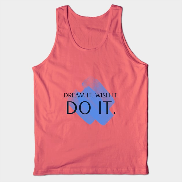 Dream It. Wish It. Do It Tank Top by Inspire & Motivate